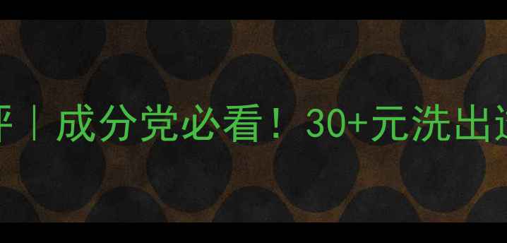 图片 玫琳凯幻时洗面奶测评｜成分党必看！30+元洗出透亮肌的平价护肤真相
