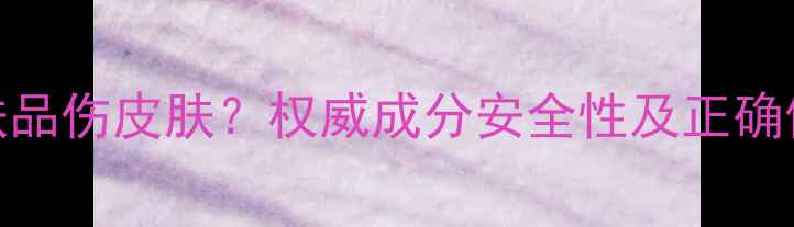 图片 玫瑰护肤品伤皮肤？权威成分安全性及正确使用方法