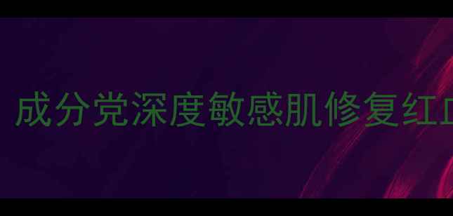 图片 珂露曼护肤品口碑测评｜成分党深度敏感肌修复红血丝必备的三大核心科技