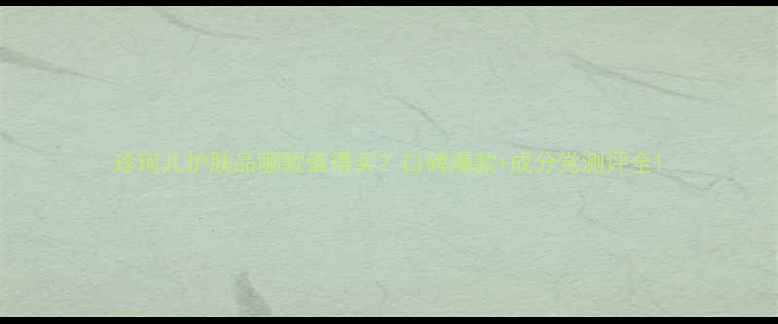 图片 珍珂儿护肤品哪款值得买？口碑爆款+成分党测评全1