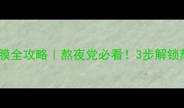 图片 珞珞庄园睡眠面膜全攻略｜熬夜党必看！3步解锁熬夜肌回春秘籍1