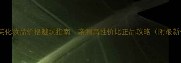 图片 瑞士特偲芙化妆品价格避坑指南｜亲测高性价比正品攻略（附最新价目表）1