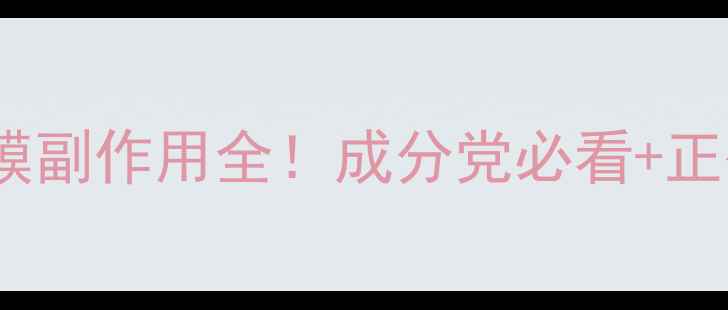 图片 生物纤维面膜副作用全！成分党必看+正确使用指南1