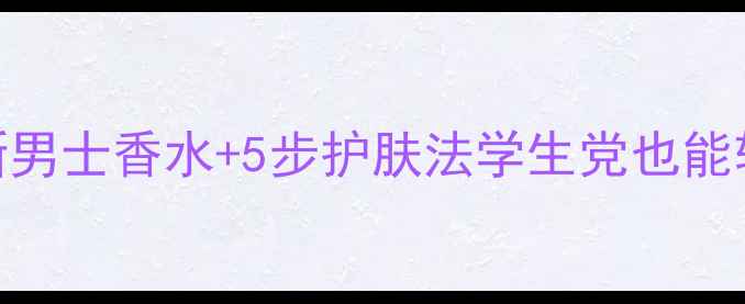 图片 男士护肤必看！范思哲清新男士香水+5步护肤法学生党也能轻松get贵妇级精致感💼🧴2