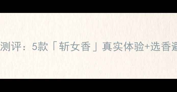 图片 男士香水测评：5款「斩女香」真实体验+选香避坑指南1