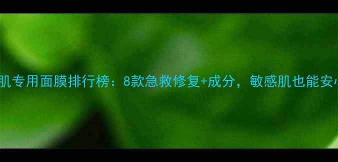 图片 痘痘肌专用面膜排行榜：8款急救修复+成分，敏感肌也能安心用2