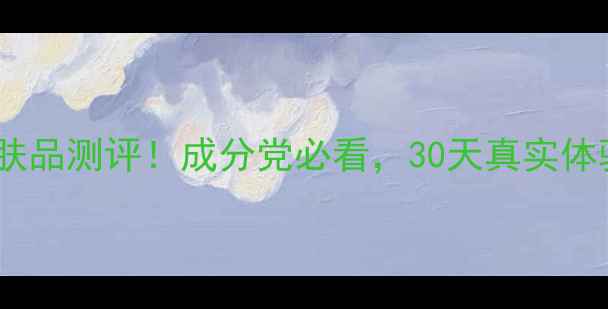 图片 白金佳人护肤品测评！成分党必看，30天真实体验大公开✨2