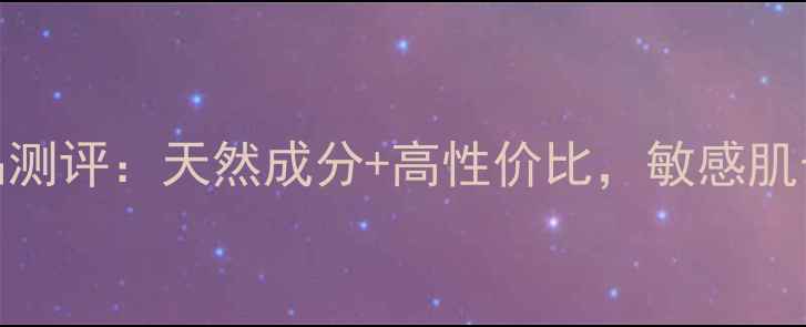 图片 百草童话护肤品测评：天然成分+高性价比，敏感肌也能安心入坑！