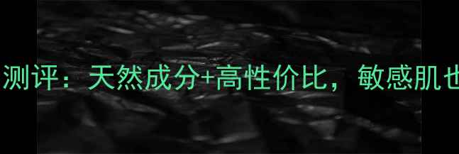 图片 百草童话护肤品测评：天然成分+高性价比，敏感肌也能安心入坑！1