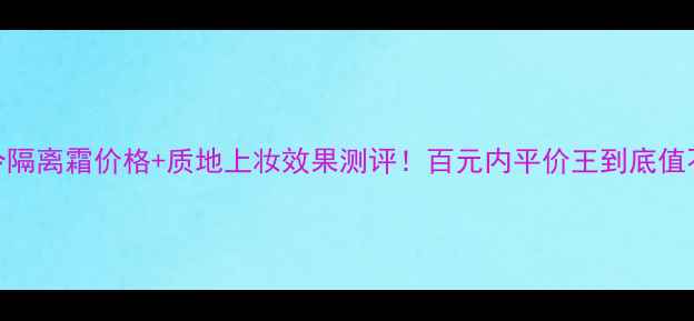 图片 百雀令隔离霜价格+质地上妆效果测评！百元内平价王到底值不值？