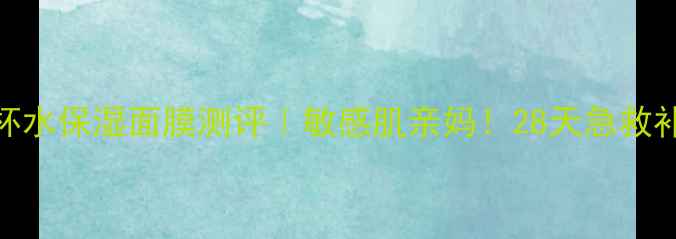 图片 百雀羚8杯水保湿面膜测评｜敏感肌亲妈！28天急救补水攻略1