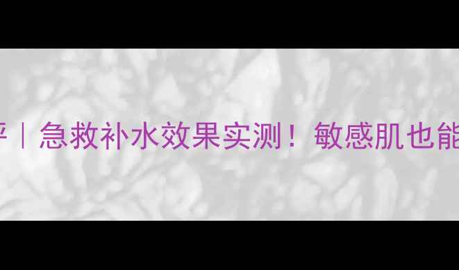 图片 百雀羚山茶花补水面膜测评｜急救补水效果实测！敏感肌也能用的国货红宝石面膜深度1