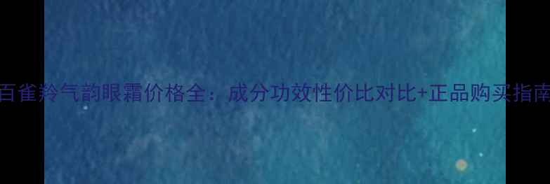 图片 百雀羚气韵眼霜价格全：成分功效性价比对比+正品购买指南