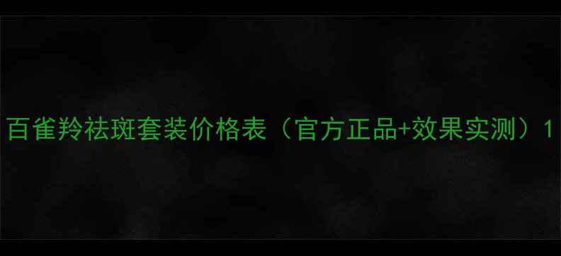 图片 百雀羚祛斑套装价格表（官方正品+效果实测）1