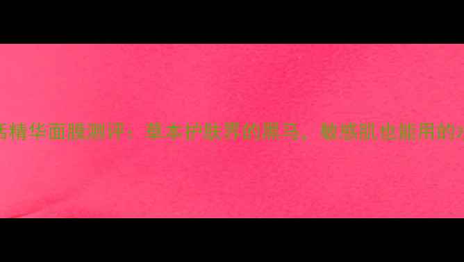 图片 百雀羚绿活精华面膜测评：草本护肤界的黑马，敏感肌也能用的水光肌神器