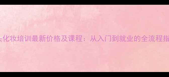 图片 盘头化妆培训最新价格及课程：从入门到就业的全流程指南2