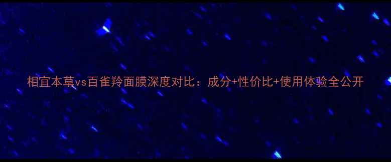 图片 相宜本草vs百雀羚面膜深度对比：成分+性价比+使用体验全公开