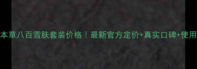 图片 相宜本草八百雪肤套装价格｜最新官方定价+真实口碑+使用攻略