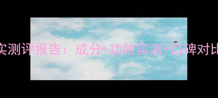 图片 相宜本草护肤品真实测评报告：成分+功效实测+口碑对比，值不值得入手？