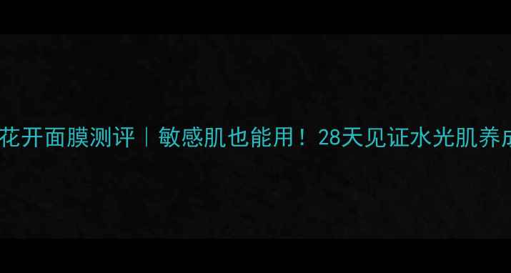 图片 相宜本草花开面膜测评｜敏感肌也能用！28天见证水光肌养成全记录2