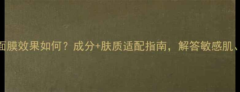 图片 真实测评绿色药丸面膜效果如何？成分+肤质适配指南，解答敏感肌、痘痘肌的护肤难题