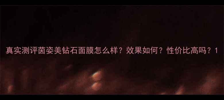 图片 真实测评茵姿美钻石面膜怎么样？效果如何？性价比高吗？1