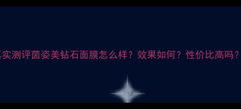 图片 真实测评茵姿美钻石面膜怎么样？效果如何？性价比高吗？2
