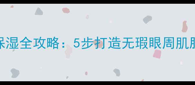 图片 眼周抗老+去黑眼圈+保湿全攻略：5步打造无瑕眼周肌肤（最新配方+成分）2