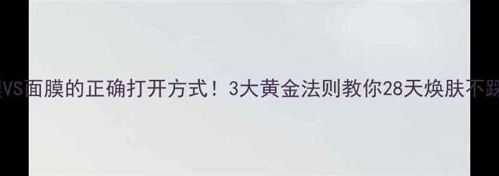 图片 眼膜VS面膜的正确打开方式！3大黄金法则教你28天焕肤不踩雷2