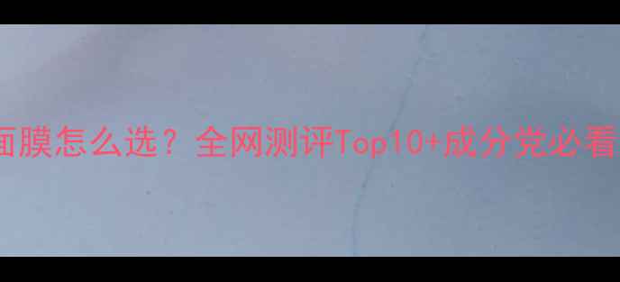 图片 睡眠面膜怎么选？全网测评Top10+成分党必看指南1