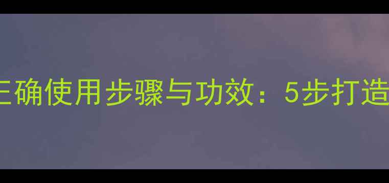 图片 睡眠面膜的正确使用步骤与功效：5步打造素颜好气色1