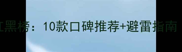 图片 睡眠面膜红黑榜：10款口碑推荐+避雷指南（附成分）