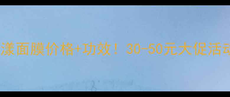 图片 矿泉水珠莹漾面膜价格+功效！30-50元大促活动限时抢购1