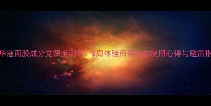 图片 碧华寇面膜成分党深度测评：3周体验后得出的使用心得与避雷指南