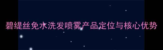 图片 碧缇丝免水洗发喷雾产品定位与核心优势