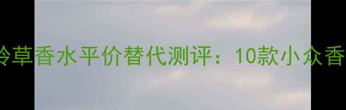 图片 祖马龙蓝色风铃草香水平价替代测评：10款小众香氛性价比排名1