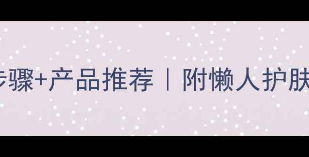 图片 祛痘护肤品正确使用步骤+产品推荐｜附懒人护肤流程图｜油痘肌实测2