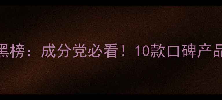 图片 祛痘护肤品牌红黑榜：成分党必看！10款口碑产品测评及避雷指南