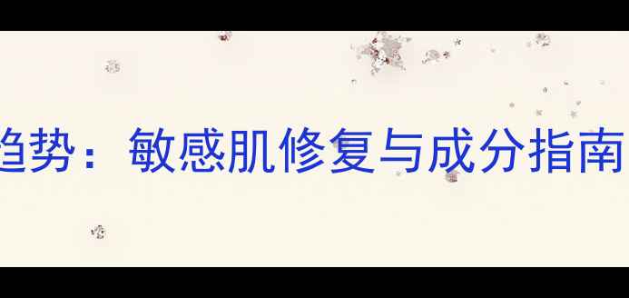 图片 私密护理新趋势：敏感肌修复与成分指南（最新版）2