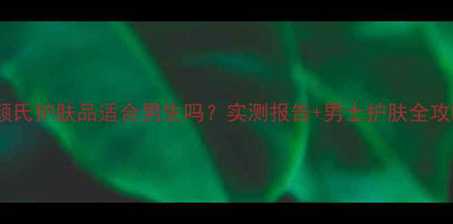 图片 科颜氏护肤品适合男生吗？实测报告+男士护肤全攻略2