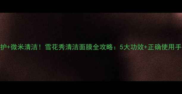 图片 积雪草修护+微米清洁！雪花秀清洁面膜全攻略：5大功效+正确使用手法大公开