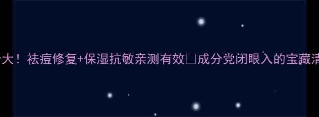 图片 积雪草护肤成分大！祛痘修复+保湿抗敏亲测有效✨成分党闭眼入的宝藏清单｜护肤干货2