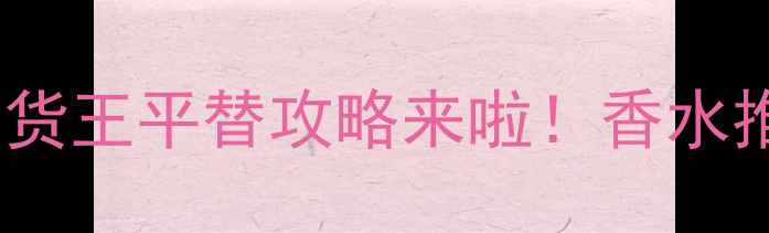 图片 空间感Axis香水停售？度断货王平替攻略来啦！香水推荐Axis停售替代平替攻略1