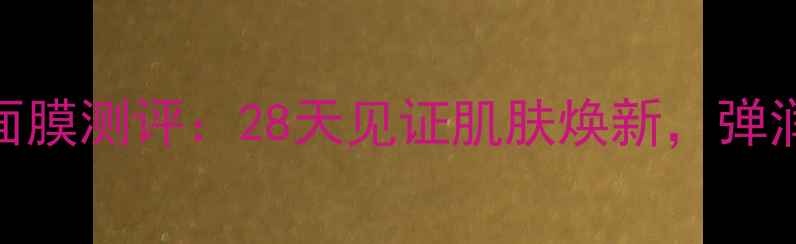 图片 第一元素弹肌酵素面膜测评：28天见证肌肤焕新，弹润嘭弹的护肤奇迹！