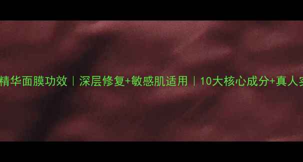 图片 米糠酵素精华面膜功效｜深层修复+敏感肌适用｜10大核心成分+真人实测效果1