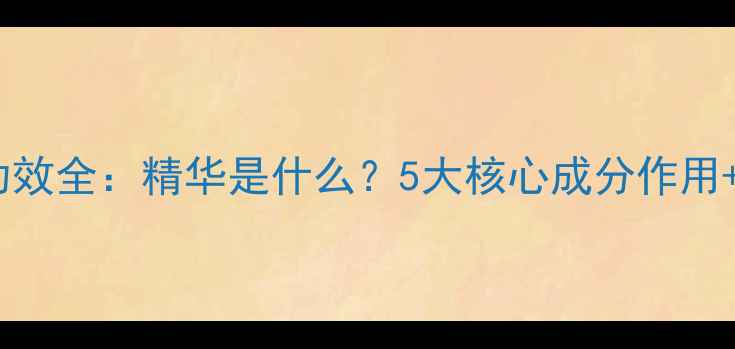图片 精华液成分与功效全：精华是什么？5大核心成分作用+正确使用指南1