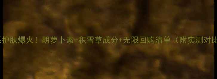 图片 糖果系护肤爆火！胡萝卜素+积雪草成分+无限回购清单（附实测对比图）1