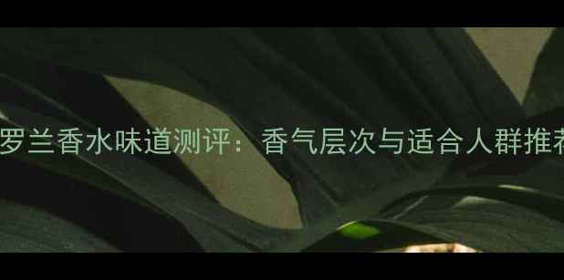 图片 紫罗兰香水味道测评：香气层次与适合人群推荐1