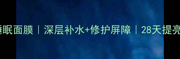 图片 红景天熬夜急救睡眠面膜｜深层补水+修护屏障｜28天提亮暗沉肤色全攻略1