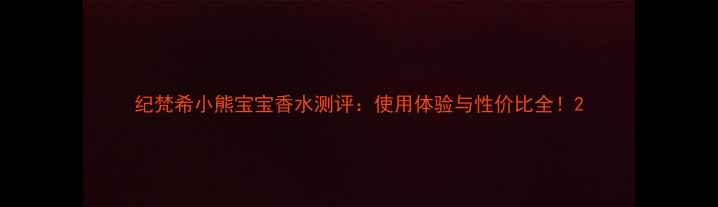 图片 纪梵希小熊宝宝香水测评：使用体验与性价比全！2